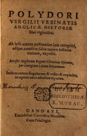 Polydori Vergilii Vrbinatis Anglicae Historiae libri vigintisex : Ab ipso autore postremùm iam recogniti, adque amussim, salua tamen historiae veritate, expoliti., [1]