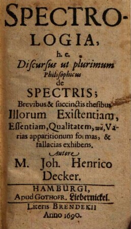 Spectrologia, h.e. Discursus ut plurimum Philosophicus de Spectris : Brevibus & succinctis thesibus Illorum Existentiam, Essentiam, Qualitatem ... exhibens