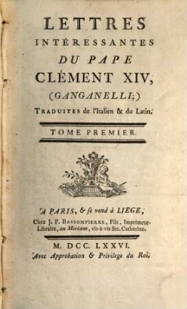 Lettres Intéressantes Du Pape Clément XIV, (Ganganelli) : traduites de l'Italien & du Latin. 1