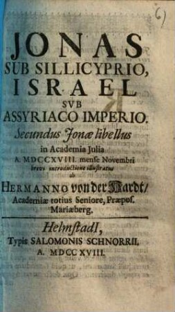 Jonas Sub Sillicyprio, Israel Svb Assyriaco Imperio : Secundus Jonae libellus in Academia Julia A. MDCCXVIII. mense Novembri