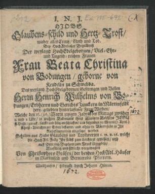 Hiobs Glaubens-schild und Hertz-Trost/ wieder alles Creutz/ Noth und Tod : Bey HochAdelicher Begräbniß Der ... Frau Beata Christina von Bodungen/ geborne von Keudelin zu Schwebda. Des ... Herrn Henrich Wilhelms von Bodungen/ Erbherrn und Gerichts Junckern in Märtinfeldt hertz-geliebten hinterlassener Frau Witben/ Welche den 16. (26.) Martii jetzigen Jahrs ... entschlaffen/ und folgenden 29. Martii (7. April.) Christ-Adelichen zur Erden bestattet/ und alhier in Märtinfeldt in Ihr Ruhekämmerlein eingesetzet worden