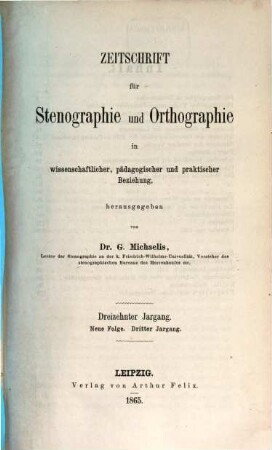 Zeitschrift für Stenographie und Orthographie in wissenschaftlicher, pädagogischer und praktischer Beziehung. 13, 13 = N.F. 3. 1865