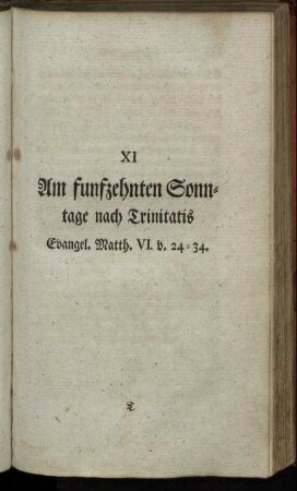 XI Am funfzehnten Sonntage nach Trinitatis Evangel. Matth. VI. v. 24-34.