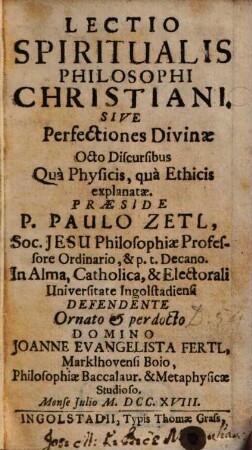 Lectio Spiritualis Philosophi Christiani. Sive Perfectiones Divinae Octo Discursibus Qua Physicis, qua Ethicis explanatae