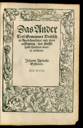 Das Ander || Teyl Gemayner Deütsch||er Sprüchwörtter/ mit jhrer || außlegung/ hat Fünfft||halb hundert new=||er wörtter.|| Johann Agricola || Eyßleben.||