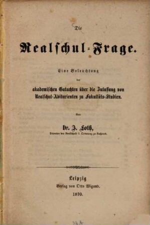Die Realschul-Frage : Eine Beleuchtung der akademischen Gutachten über die Zulassung von Realschul-Abiturienten zu Fakultäts-Studien