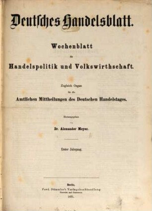 Deutsches Handelsblatt : Wochenblatt für Handelspolitik und Volkswirthschaft ; zugl. Organ für die amtlichen Mitteilungen des Deutschen Handelstages. 1. 1871