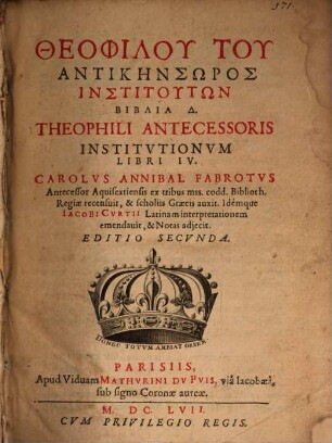 Theophilu Tu Antikēnsōros Institutōn Biblia 4 = Theophili Antecessoris Institvtionvm Libri IV