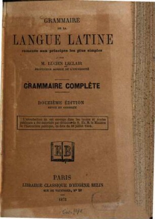 Grammaire de la Langue latine ramenée aux principes les plus simples par Lucien Leclair : Grammaire complète