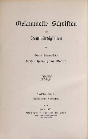 Gesammelte Schriften und Denkwürdigkeiten des General-Feldmarschalls Grafen Helmuth von Moltke, 6, Briefe, Sammlung 3. Briefe des General-Feldmarschalls Grafen Helmuth von Moltke an seine Braut und Frau : mit Facsimile eines Briefes des Hauptmanns von Moltke vom 5. November 1841 an seine Braut und einem Bildniß der Frau von Moltke aus dem Jahre 1857