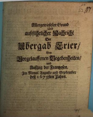 Allergewiesester Grund Und außführlicher Nachricht Der Ubergab Trier, Bey Vorgelauffenen Begebenheiten und Außzug der Frantzosen. Im Monat Augusto und September deß 1675sten Jahrs