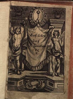 Ein kurtze Lebens-Beschreibung des Heiligen Cajetani, Ordens-Stifftern der Repulierten Priestern, die Theatiner genannt