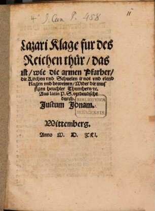 Lazari Klage fur des Reichen thür : das ist, wie die armen Pfarher die Kirchen und Schuelen ir not und elend klagen und beweinen, Wider die mussigen heuchler ...