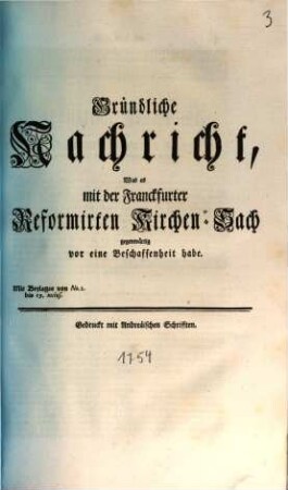 Gründliche Nachricht, Was es mit der Franckfurter Reformirten Kirchen-Sach gegenwärtig vor eine Beschaffenheit habe : Mit Beylagen von No. 1. bis 19. inclus.