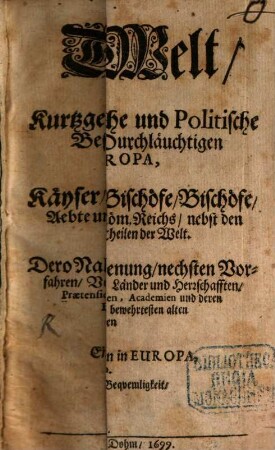 Die durchläuchtige Welt Oder kurtzgefasste genealogische, historische und politische Beschreibung meist aller jetztlebenden Durchläuchtigen hohen Personen, sonderlich in Europa ...