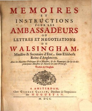 Mémoires et instructions pour les ambassadeurs, ou lettres et négotiations de Walsingham, ministre et secrétaire d'état sous Elisabeth, reine d'Angleterre