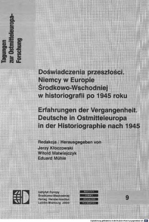 Doświadczenia przeszłości : Niemcy w Europie Środkowo-Wschodniej w historiografii po 1945 roku = Erfahrungen der Vergangenheit : Deutsche in Ostmitteleuropa in der Historiographie nach 1945
