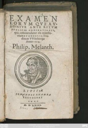 EXAMEN || EORVM QVI AV-||DIVNTVR ANTE RITVM || PVBLICAE ORDINATIONIS,|| qua commendatur eis ministe-||rium EVANGELII. Tra-||ditum VVitebergae || Anno 1554.|| Philip. Melanth.||(DE CONIVGIO.||)(RESPONSIO ||... DE CONTROVERSIIS || STANCARI.||)( DEFINITIONES ||MVLTARVM APPELATIO=||NVM, QVARVM IN ECCLESIA || vsus est, traditae à Philippo Melanth.|| ... Ammo 1552. & 1553.||)