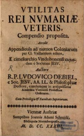 Vtilitas Rei Nvmariae Veteris, Compendio proposita : Accedit Appendicula ad numos Coloniarum per Cl. Vaillantium editos, E cimeliarchio Vindobonensi cujusdam e Societate Jesv