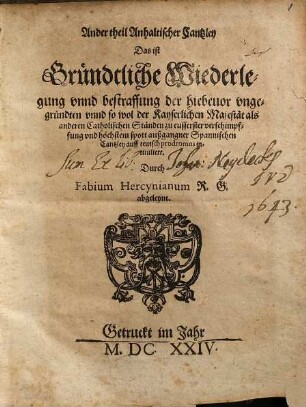 Ander theil Anhaltischer Cantzley : Das ist Gründtl. Widerlegung unnd bestraffung der hiebevor ungegründten ... Spannischen Cantzley ...