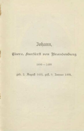 Johann, Cicero, Kurfürst von Brandenburg, 1486-1499, geb. 2. August 1455, gest. 9. Januar 1499