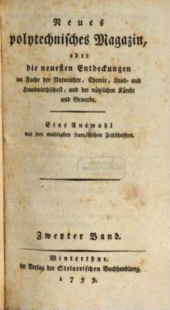 Neues polytechnisches Magazin oder die neuesten Entdeckungen im Fach der Naturlehre, Chemie, der Land- und Hauswirthschaft, und der nüzlichen Künste und Gewerbe : eine Auswahl aus den wichtigsten französischen Zeitschriften. 2. 1799