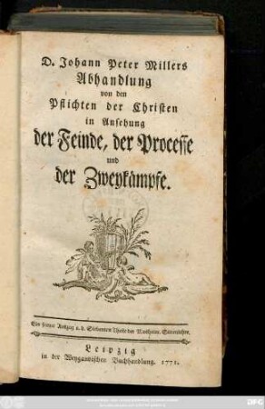 D. Johann Peter Millers Abhandlung von den Pflichten der Christen in Ansehung der Feinde, der Processe und der Zweykämpfe : Ein freyer Auszug a. d. Siebenten Theile der Mosheim. Sittenlehre