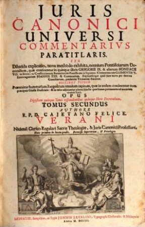 Juris Canonici Universi Commentarivs Paratitlaris, Seu Dilucida Explicatio : nova methodo exhibita, omnium Pontificiarum Decretalium, quae continentur in quinque libris Gregorii IX. ... statuitur ... ; Opus Digestum quinque Tomis respondentibus quinque libris Decretalium, 2