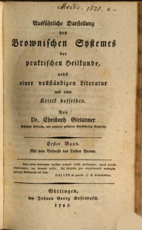 Ausführliche Darstellung des Brownischen Systemes der praktischen Heilkunde : nebst einer vollständigen Literatur und einer Kritik desselben. Erster Band : Mit dem Bildnisse des Doktor Brown