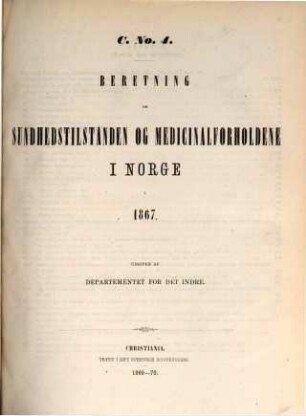 Norges officielle statistik. C. Nr. 4, Beretning om sundhedstilstanden og medicinalforholdene i Norge : NOS = Norway's official statistics = Statistique officielle de la Norvège. 1867