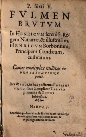 P. Sixti V. Fulmen Brutum In Henricum ... Regem Navarrae ... evibratum : Cuius multiplex nullitas ex Protestatione patet