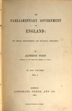On Parliamentary Government in England: Its Origin, Development, and Practical Operation : In 2 Volumes, I