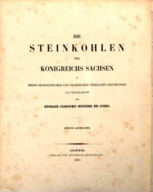 Die Steinkohlen des Königreichs Sachsen : in ihrem geognostischen und technischen Verhalten geschildert, 2