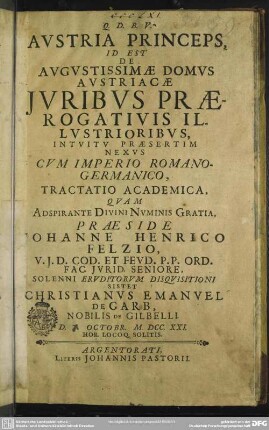 Austria Princeps, Id Est De Augustissimae Domus Austriacae Iuribus Praerogatiuis Illustrioribus, Intuitu Praesertim Nexus Cum Imperio Romano-Germanico Tractatio Academica