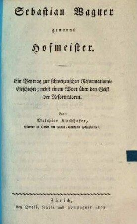 Sebastian Wagner, genannt Hofmeister : ein Beytrag zur Schweizerischen Reformationsgeschichte ; nebst einem Wort über den Geist der Reformatoren
