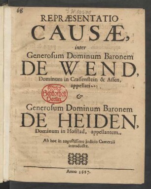 Repraesentatio Causae, inter Generosum Dominum Baronem De Wend, Dominum in Crassenstein & Assen, appelati & Generosum Dominum Baronem De Heiden, Dominum in Hofstad, appellantem : Ab hoc in augustissimo iudicio Camerali introductae