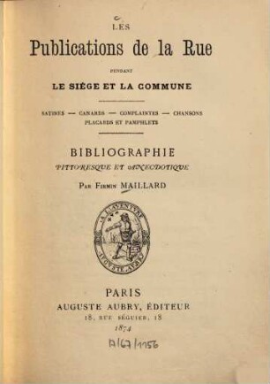Les publications de la rue pendant le siége et la commune : Satires, canards, complaintes, chansons, placards et pamphlets. Bibliographie pittoresque et anecdotique