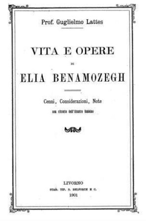 Vita e opere di Elia Benamozegh : cenni, considerazioni, note / Guglielmo Lattes. Con ritratto dell'illustre rabbino
