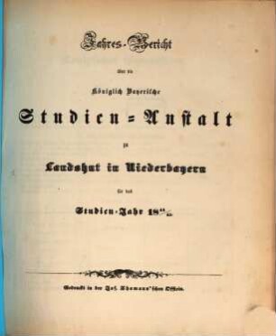 Jahres-Bericht über die Kgl. Studien-Anstalt Landshut : für das Schul-Jahr .... 1844/45 (1845)