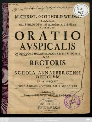 M. Christ. Gotthold Wilisch Liebstadiensis Fac. Philosoph. In Academia Lipsiensi Adsessoris Oratio Avspicalis Qvomodo Scholarvm Flos Restitvi Possit Qva Rectoris In Schola Annaebergensi Officivm In Se Svscepti : Dicta d. XIII. Cal. Octobr. A.R.O. MDCC XXI.