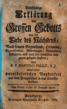 Vollständige Erklärung des Grossen Gebotts von der Liebe des Nächstens : Nach seinem Gegenstand, Ordnung, Eigenschaften, Würckungen, Vorbildern, Pflichten, und nach den demselben entgegen gesetzten Lastern