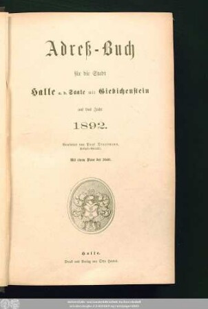 1892: Adreß-Buch für die Stadt Halle a. d. Saale nebst Ammendorf, Beesen, Radewell, Böllberg, Wörmlitz, Passendorf, Nietleben, Dölau, Lettin, Diemitz, Büschdorf und Bruckdorf : auf das Jahr ...