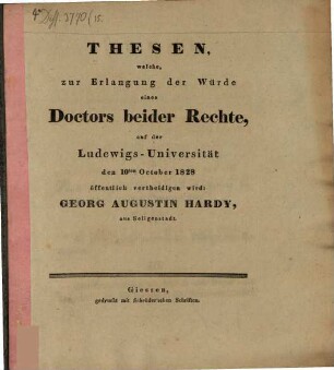 Thesen, welche, zur Erlangung der Würde eines Doctors beider Rechte, auf der Ludewigs-Universität den 10ten October 1828 vertheidigen wird: Georg Augustin Hardy, aus Seligenstadt