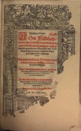 Fünffzehen Bücher vom Feldbaw unnd recht vollkom[m]ener wolbestellung eines beköm[m]lichen Landsitzes, und geschicklich angeordneten Meyerhofes oder Land-Guts : sampt allem was demselben Nutzes und Lusts halben anhängig