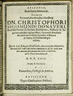 Epicedia, Beatissimae Memoriae, Perquam Reverendi, Excellentissimi, Clarissimiq[ue] Dn. Christophori Sigismundi Donaueri, Ecclesiae Patriae in Incluta Ratispona, Pastoris & Superintendentis ... Scripta & Consecrata A Fautoribus, Collegis & Amicis