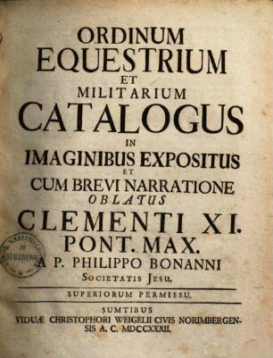 Ordinum Equestrium Et Militarium Catalogus : in imaginibus expositus et cum brevi narratione oblatus Clementi XI. Pont. Max.