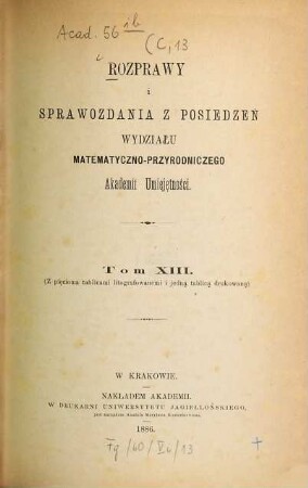 Rozprawy i sprawozdania z posiedzeń Wydziału Matematyczno-Przyrodniczego Akademii Umieje̜tności. 13. 1886