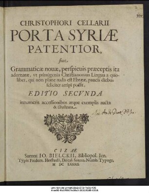 Christophori Cellarii Porta Syriae Patentior, sive Grammaticae novae, perspicuis praeceptis ita adornatae, ut primigenia Christianorum Lingua a quolibet, qui non plane rudis est Ebraeae, paucis diebus feliciter arripi possit