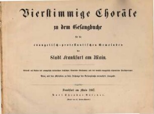 Vierstimmige Choräle zu dem Gesangbuche für die evangelisch-protestantischen Gemeinden der Stadt Frankfurt am Main