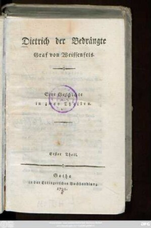 Theil 1: Dietrich der Bedrängte Graf von Weissenfels : Eine Geschichte in zwey Theilen